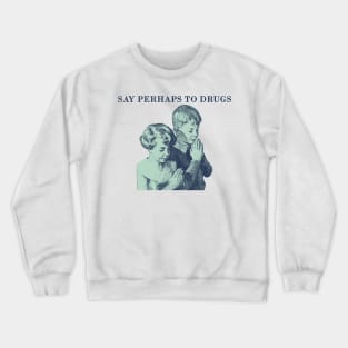 say perhaps to drugs Crewneck Sweatshirt